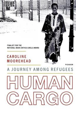 Human Cargo: A Journey Among Refugees by Moorehead, Caroline