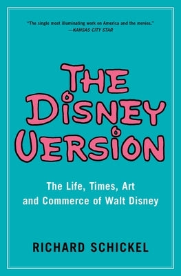 The Disney Version: The Life, Times, Art and Commerce of Walt Disney by Schickel, Richard