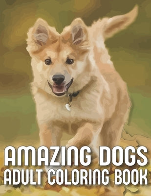 Amazing Dogs Adult Coloring Book: An Adult Dog Coloring Book With 29 Amazing Stress-Relieving Doodle Dog Designs for Dog Lovers (Dog Coloring Books) by Book, Hello Coloring