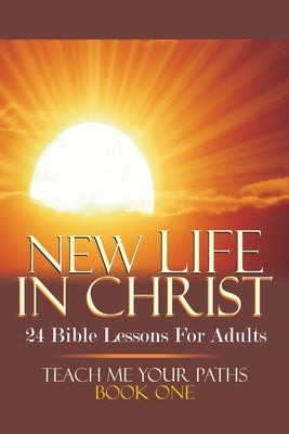 New Life in Christ: 24 Bible Lessons for Adults by Hale, D. Curtis