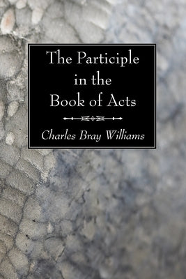 The Participle in the Book of Acts by Williams, Charles Bray
