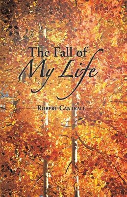 The Fall Of My Life by Cantrall, Robert