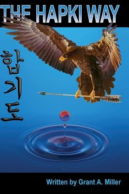 The Hapki Way: Reviewing the history and usage of Hap and Ki in the art of Hapkido by Miller, Grant a.