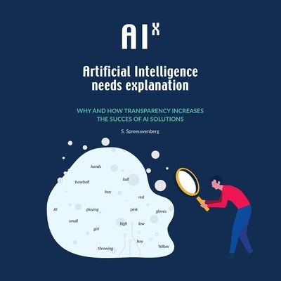 AIX: Artificial Intelligence needs eXplanation: Why and how transparency increases the success of AI solutions by Hiroi, Kumi
