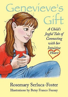 Genevieve's Gift: A Child's Joyful Tale of Connecting with Her Intuitive Heart by Serluca-Foster, Rosemary
