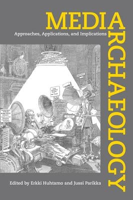Media Archaeology: Approaches, Applications, and Implications by Huhtamo, Erkki