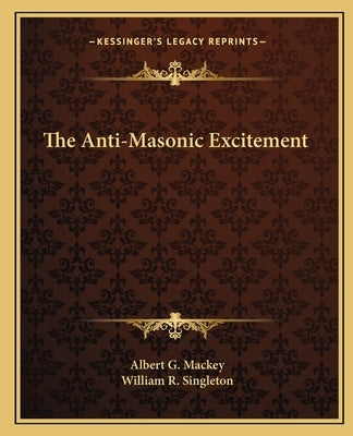 The Anti-Masonic Excitement by Mackey, Albert Gallatin