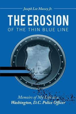 The Erosion of the Thin Blue Line: Memoirs of My Life As a Washington, D.C. Police Officer by Massey, Joseph Lee, Jr.