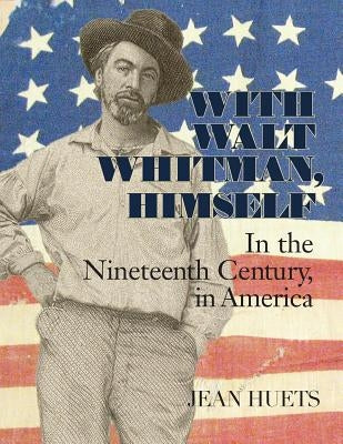 With Walt Whitman, Himself: In the Nineteenth Century, in America by Huets, Jean