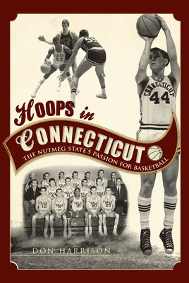 Hoops in Connecticut:: The Nutmeg State's Passion for Basketball by Harrison, Don