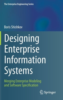 Designing Enterprise Information Systems: Merging Enterprise Modeling and Software Specification by Shishkov, Boris