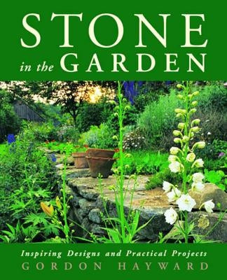 Stone in the Garden: Inspiring Designs and Practical Projects by Hayward, Gordon