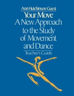 Your Move: A New Approach to the Study of Movement and Dance: A Teachers Guide by Guest, Ann Hutchinson