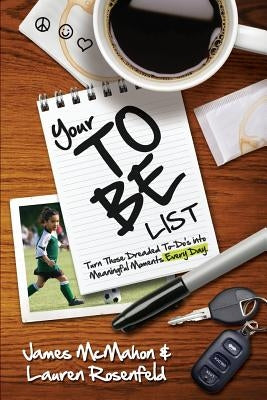 Your To Be List: Turn Those Dreaded To-Do's Into Meaningful Moments Every Day by McMahon, James