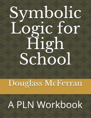 Symbolic Logic for High School: A PLN Workbook by McFerran, Douglass