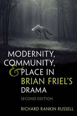 Modernity, Community, and Place in Brian Friel's Drama: Second Edition by Russell, Richard Rankin