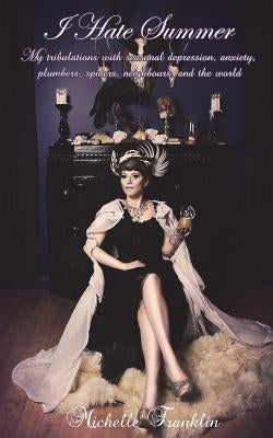 I Hate Summer: My tribulations with seasonal depression, anxiety, plumbers, spid: I Hate Summer by Franklin, Michelle