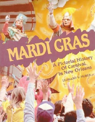 Mardi Gras: A Pictorial History of Carnival in New Orleans by Huber, Leonard