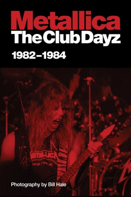 Metallica: Club Dayz 1982 - 1984 by Hale, William