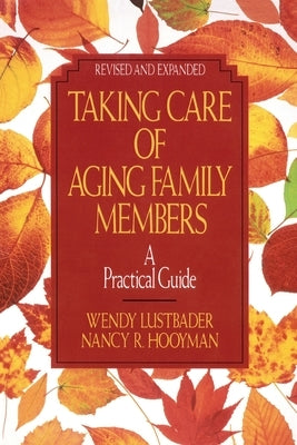 Taking Care of Aging Family Members, Rev. Ed.: A Practical Guide by Lustbader, Wendy