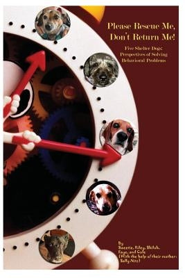 Please Rescue Me, Don't Return Me!: Five Shelter Dogs' Perspectives on Solving Behavioral Problems by Nitz, Sally