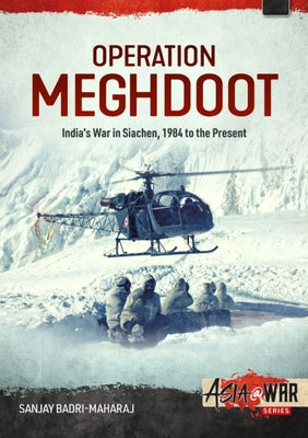 Operation Meghdoot: India's War in Siachen - 1984 to Present by Badri-Maharaj, Sanjay