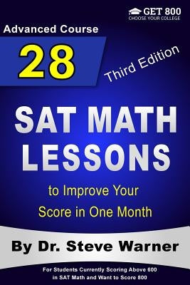 28 SAT Math Lessons to Improve Your Score in One Month - Advanced Course: For Students Currently Scoring Above 600 in SAT Math and Want to Score 800 by Warner, Steve