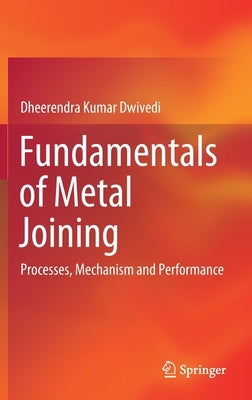 Fundamentals of Metal Joining: Processes, Mechanism and Performance by Dwivedi, Dheerendra Kumar