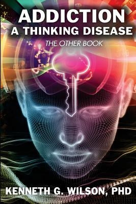 The Other Book Addiction; A thinking Disease by Wilson, Kenneth G.