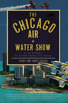 The Chicago Air and Water Show: A History of Wings Above the Waves by Souter, Gerry