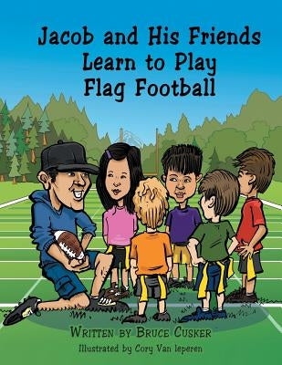 Jacob and His Friends Learn to Play Flag Football by Cusker, Bruce