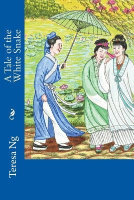 A Tale of the White Snake by Ng, Teresa