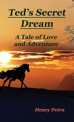 Ted's Secret Dream: A Tale of Love and Adventure by Petru, Henry