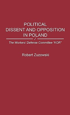 Political Dissent and Opposition in Poland: The Workers' Defense Committee Kor by Zuzowski, Robert