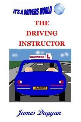 The Driving Instructor Business: How to run a driving school by Duggan, James