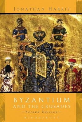 Byzantium and the Crusades: Second Edition by Harris, Jonathan