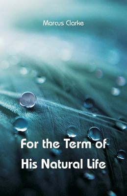 For the Term of His Natural Life by Clarke, Marcus