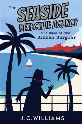 The Seaside Detective Agency - The Case of the Brazen Burglar by Williams, J. C.