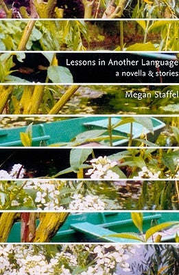 Lessons in Another Language: A Novella and Stories by Staffel, Megan