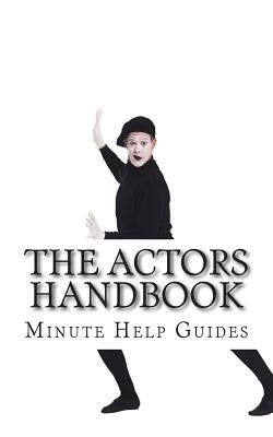 The Actors Handbook: The Actors Guide to Conquering Hollywood by Minute Help Press