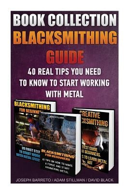 Blacksmithing Guide: 40 Real Tips You Need To Know To Start Working With Metal: ( Blacksmithing, Blacksmith, How To Blacksmith, How To Blac by Black, David