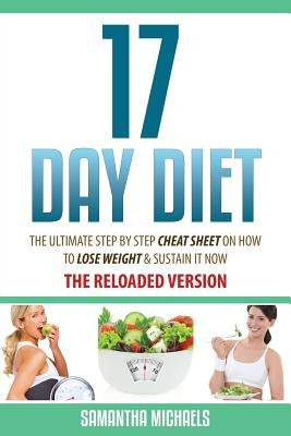 17 Day Diet: The Ultimate Step by Step Cheat Sheet on How to Lose Weight & Sustain It Now by Michaels, Samantha