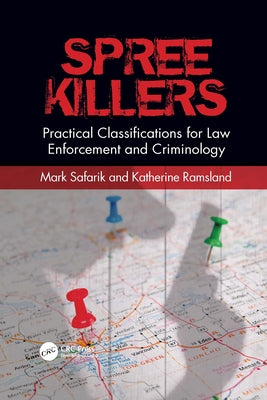 Spree Killers: Practical Classifications for Law Enforcement and Criminology by Safarik, Mark