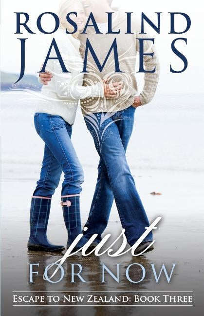 Just for Now: Escape to New Zealand Book Three by James, Rosalind
