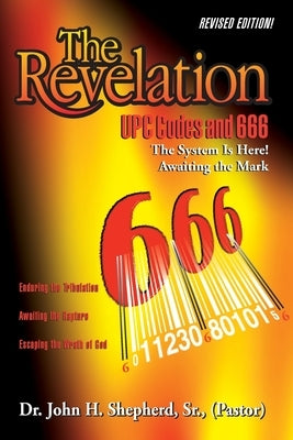 The Revelation: UPC Codes and 666 The System Is Here! Awaiting the Mark by Shepherd, (pastor), Sr.