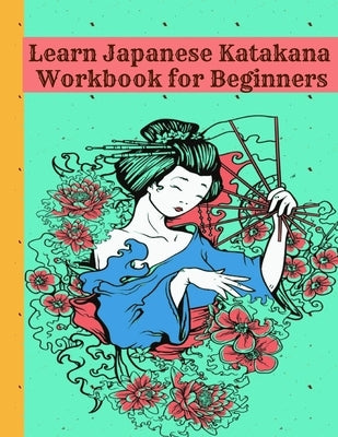 Learn Japanese Katakana Workbook for Beginners: Easy way to learn writing and reading Japanese Katakana with 110 pages Genkouyoushi book, Writing Prac by Of Rain, Lover
