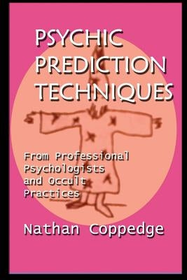 Psychic Prediction Techniques: From Professional Psychologists and Occult Practices by Coppedge, Nathan