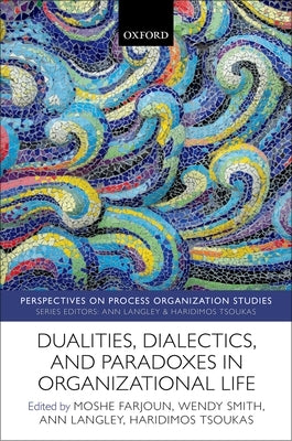 Dualities, Dialectics, and Paradoxes in Organizational Life by Smith, Wendy