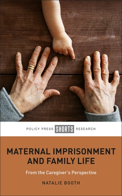 Maternal Imprisonment and Family Life: From the Caregiver's Perspective by Booth, Natalie