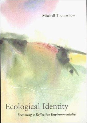 Ecological Identity: Becoming a Reflective Environmentalist by Thomashow, Mitchell